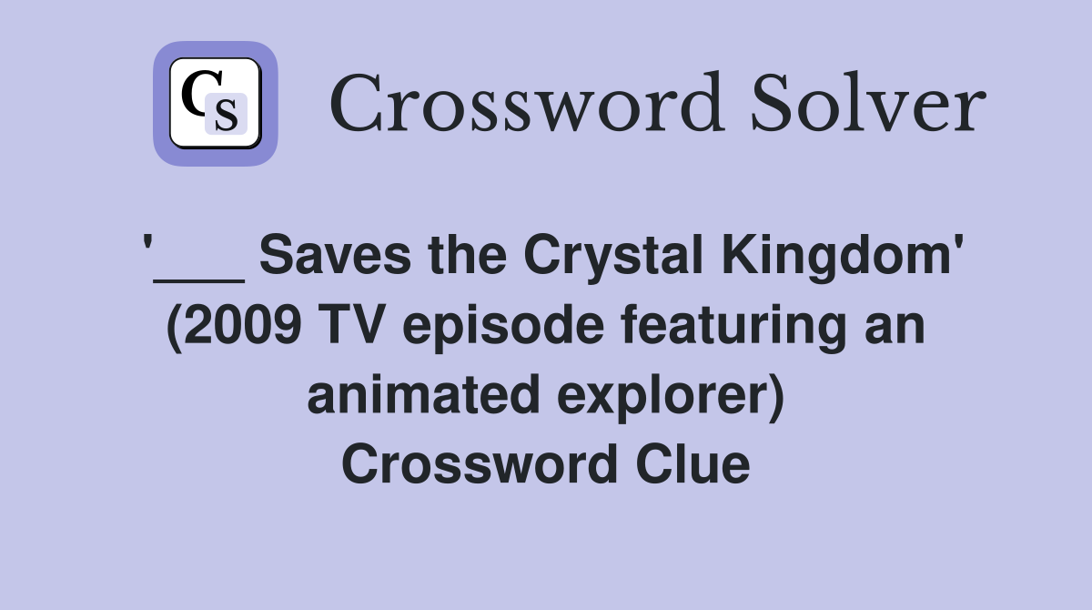 '___ Saves the Crystal Kingdom' (2009 TV episode featuring an animated explorer) Crossword Clue