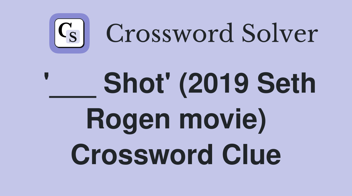 '___ Shot' (2019 Seth Rogen movie) Crossword Clue