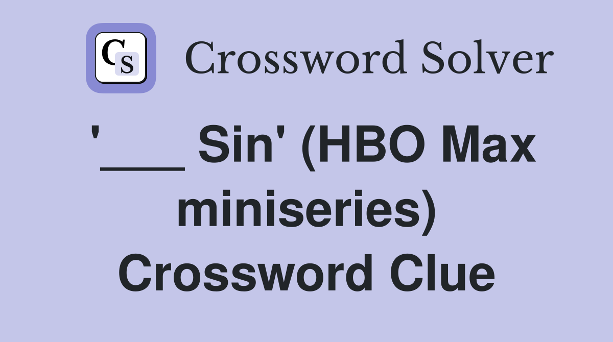 '___ Sin' (HBO Max miniseries) Crossword Clue