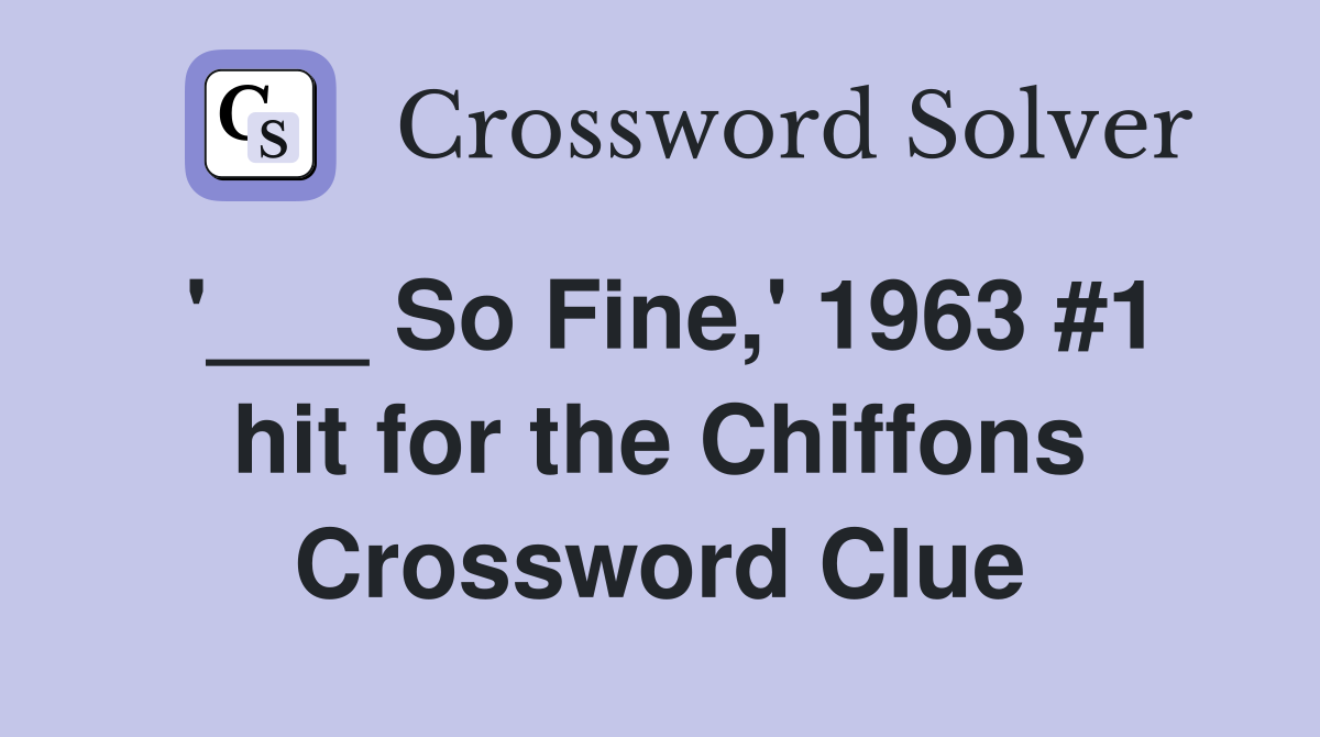 '___ So Fine,' 1963 #1 hit for the Chiffons Crossword Clue