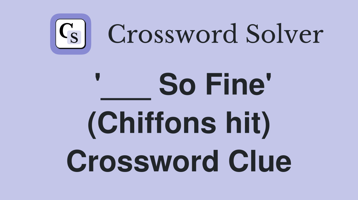'___ So Fine' (Chiffons hit) Crossword Clue