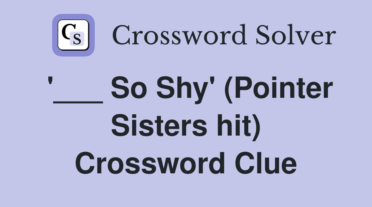 '___ So Shy' (Pointer Sisters hit) Crossword Clue