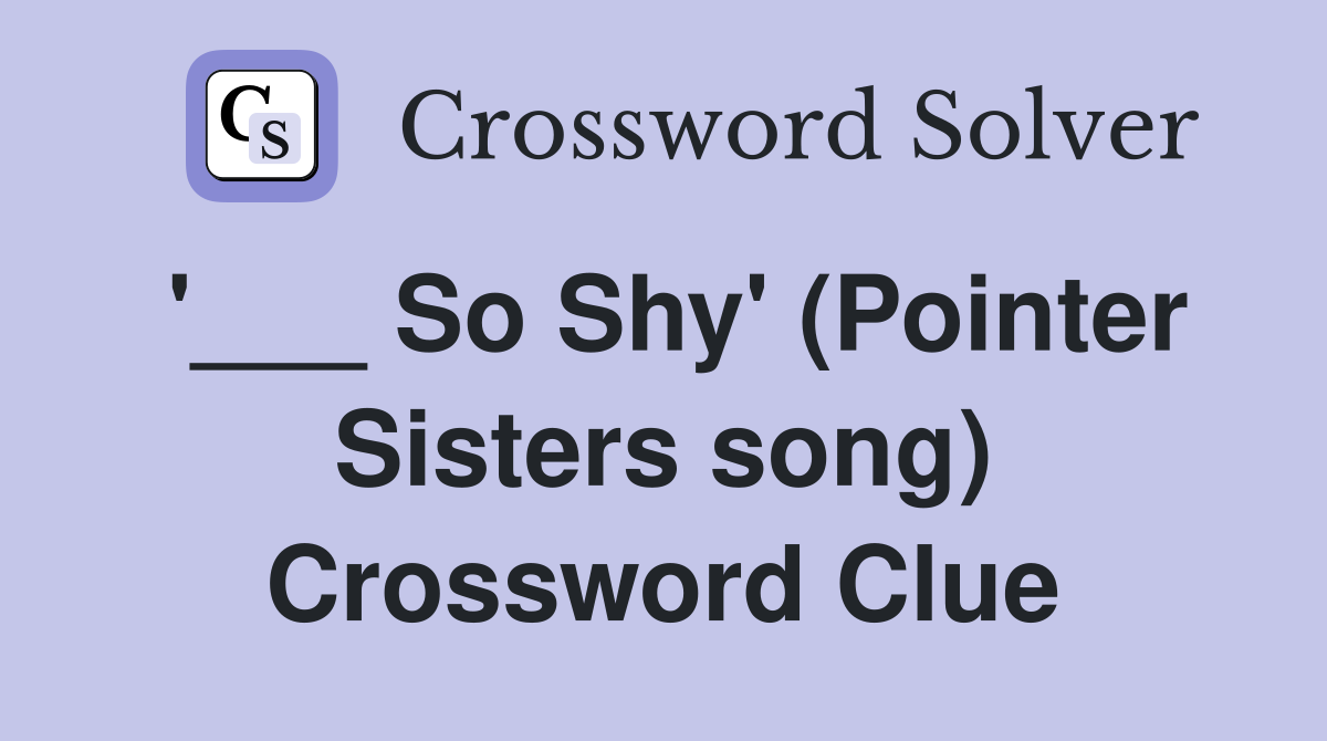 '___ So Shy' (Pointer Sisters song) Crossword Clue