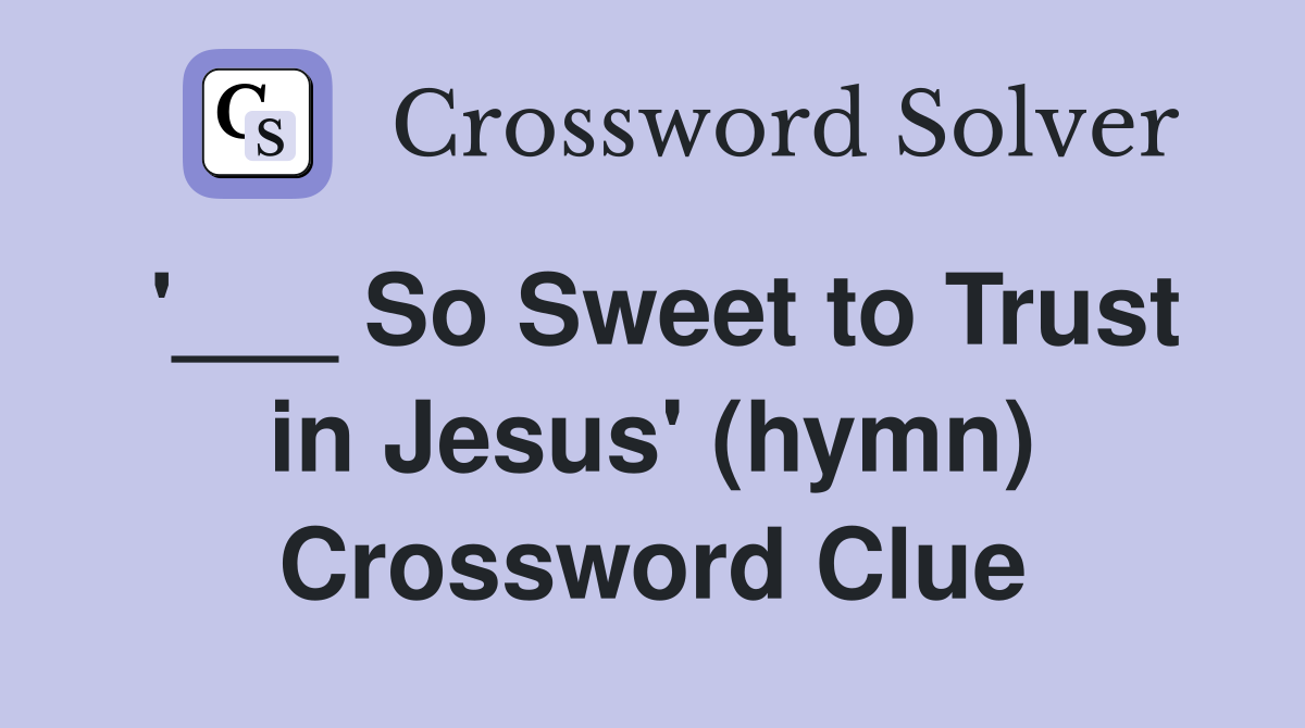 '___ So Sweet to Trust in Jesus' (hymn) Crossword Clue