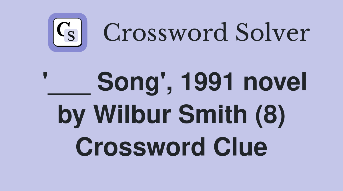 '___ Song', 1991 novel by Wilbur Smith (8) Crossword Clue