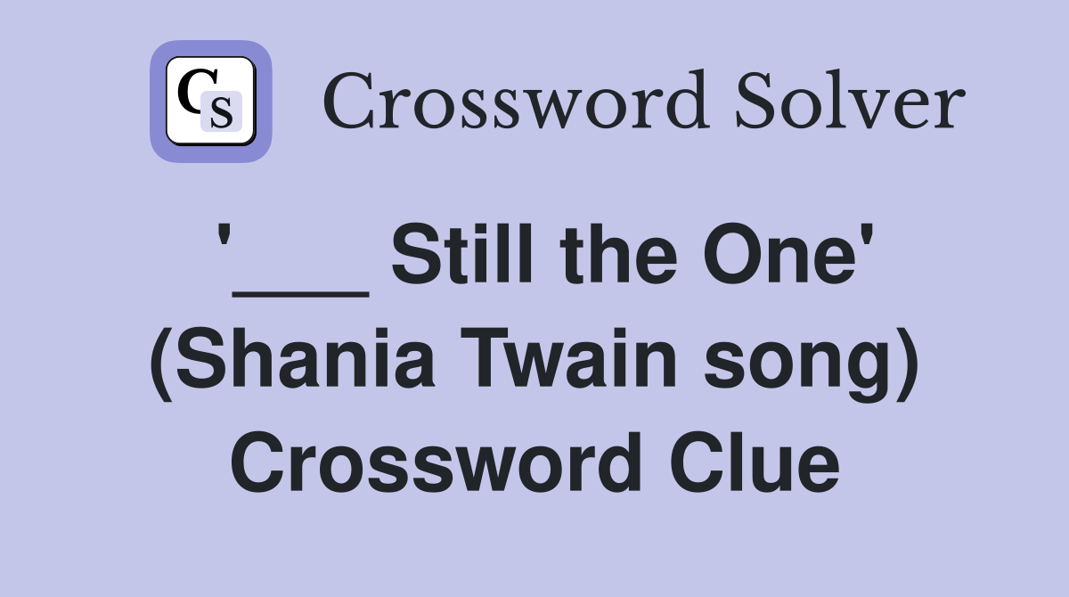 '___ Still the One' (Shania Twain song) Crossword Clue