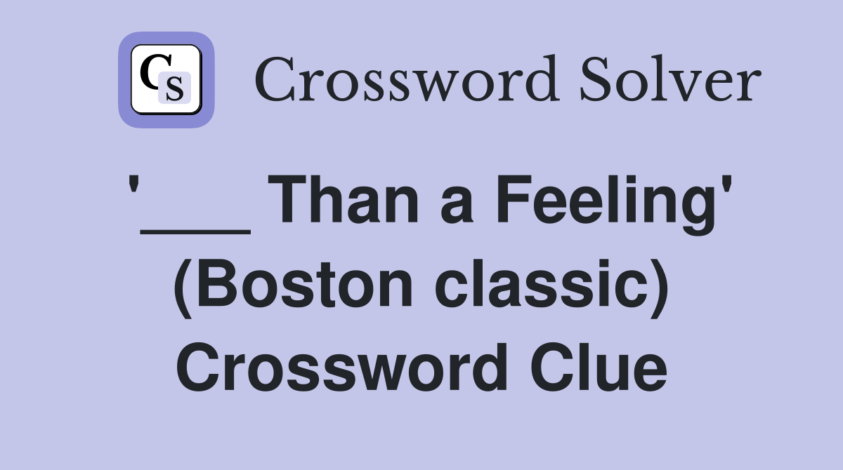'___ Than a Feeling' (Boston classic) Crossword Clue