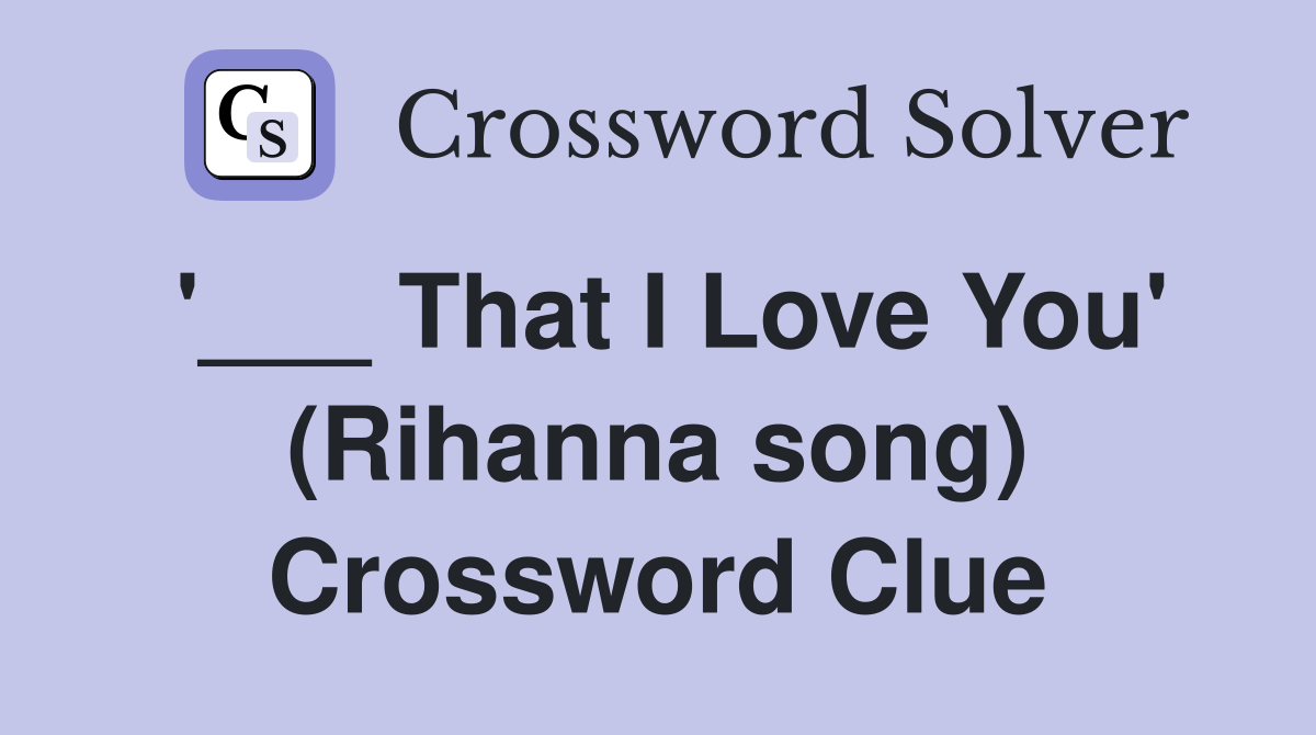 '___ That I Love You' (Rihanna song) Crossword Clue