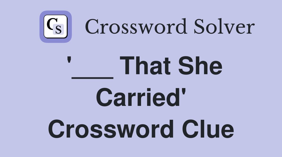 '___ That She Carried' Crossword Clue