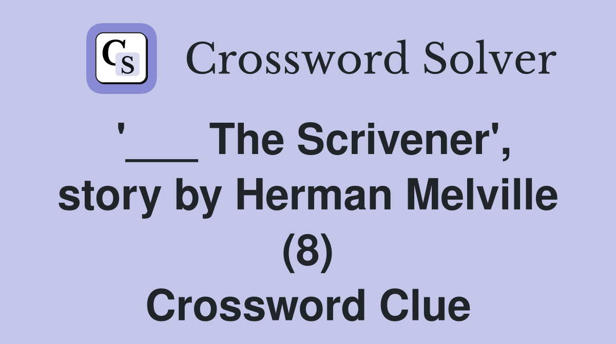 '___ The Scrivener', story by Herman Melville (8) Crossword Clue