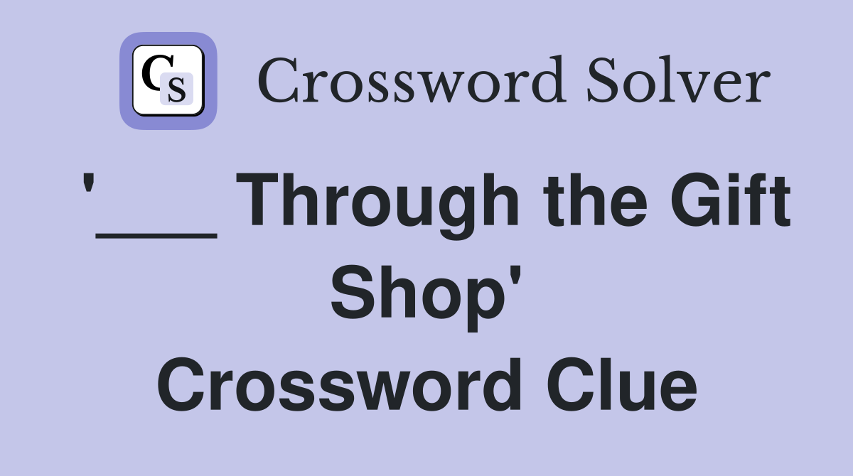 '___ Through the Gift Shop' Crossword Clue