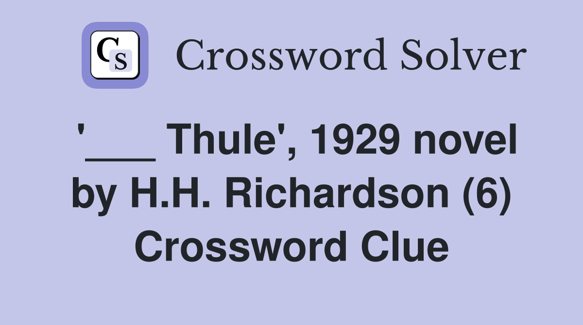 '___ Thule', 1929 novel by H.H. Richardson (6) Crossword Clue