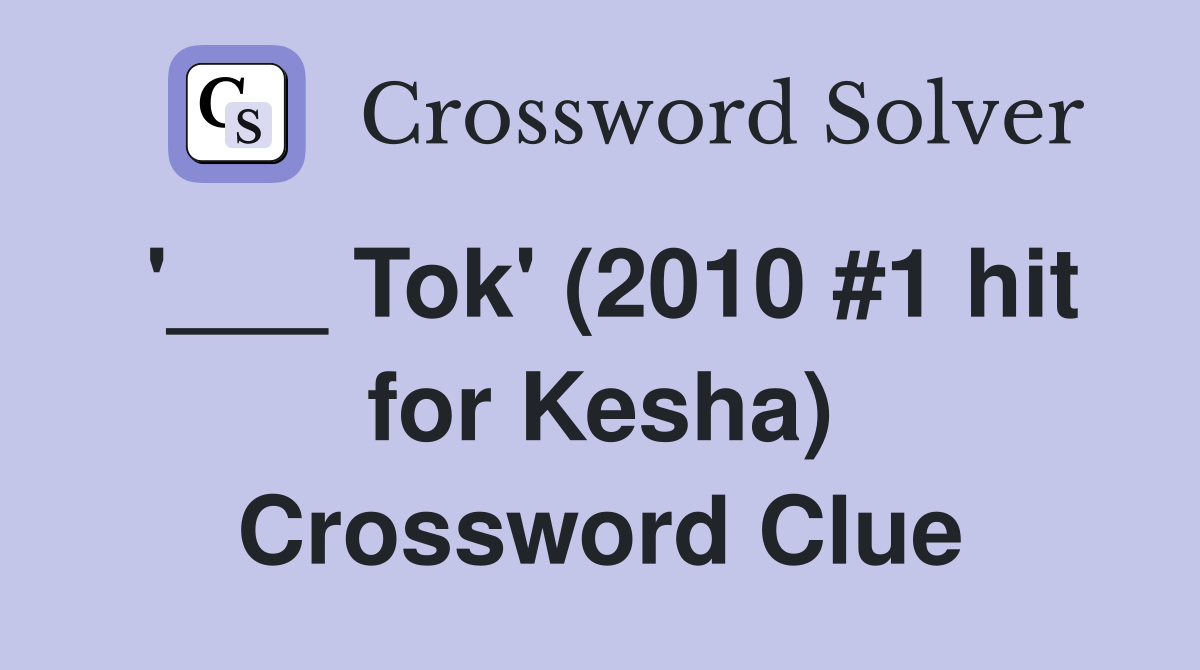 '___ Tok' (2010 #1 hit for Kesha) Crossword Clue