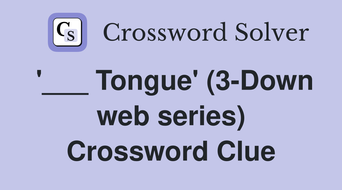 '___ Tongue' (3-Down web series) Crossword Clue