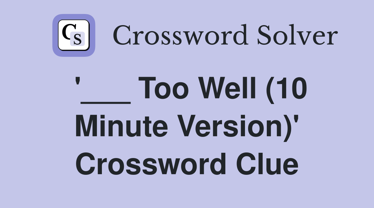 '___ Too Well (10 Minute Version)' Crossword Clue