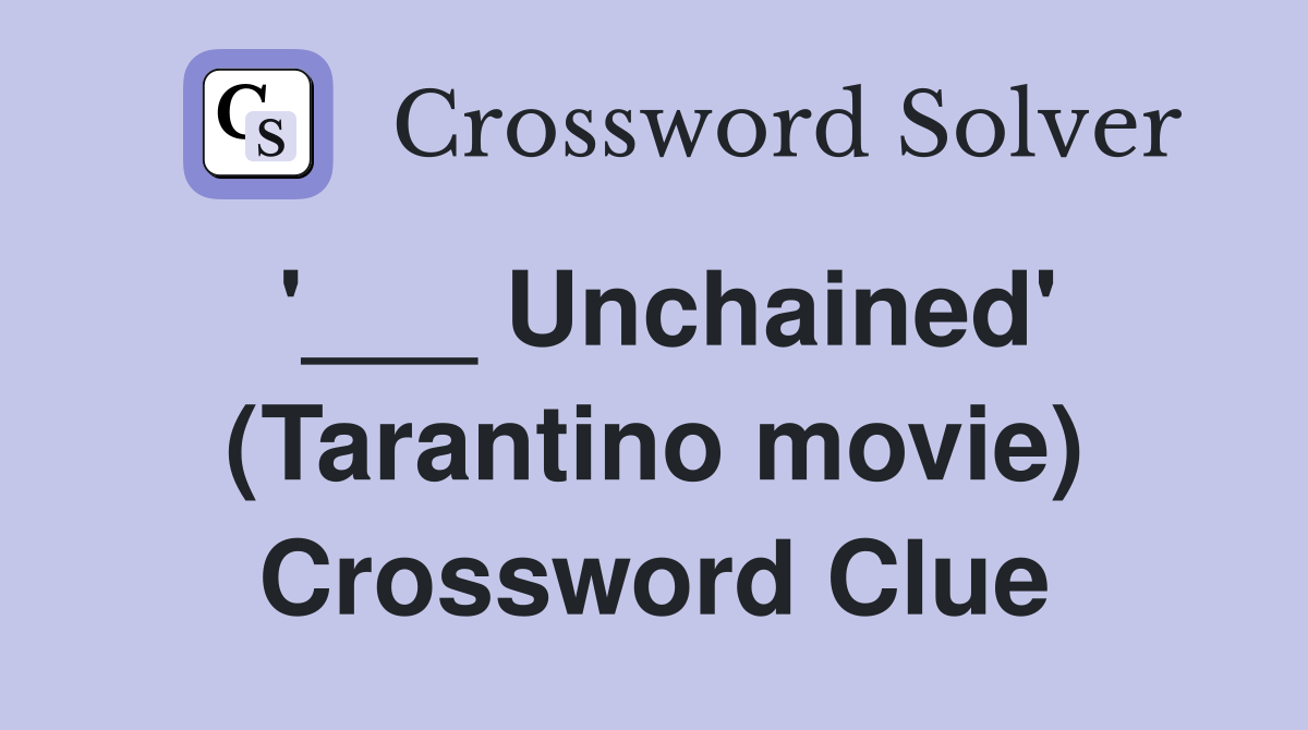 '___ Unchained' (Tarantino movie) Crossword Clue