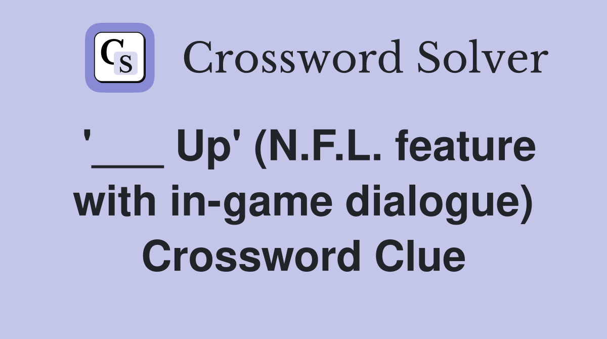 '___ Up' (N.F.L. feature with in-game dialogue) Crossword Clue