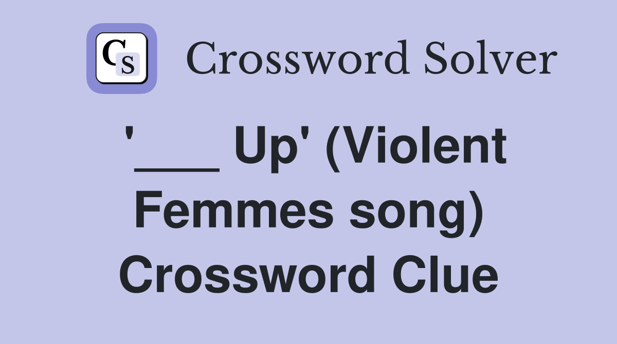 '___ Up' (Violent Femmes song) Crossword Clue
