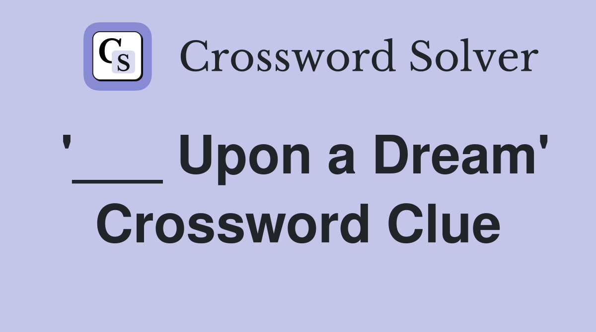 '___ Upon a Dream' Crossword Clue