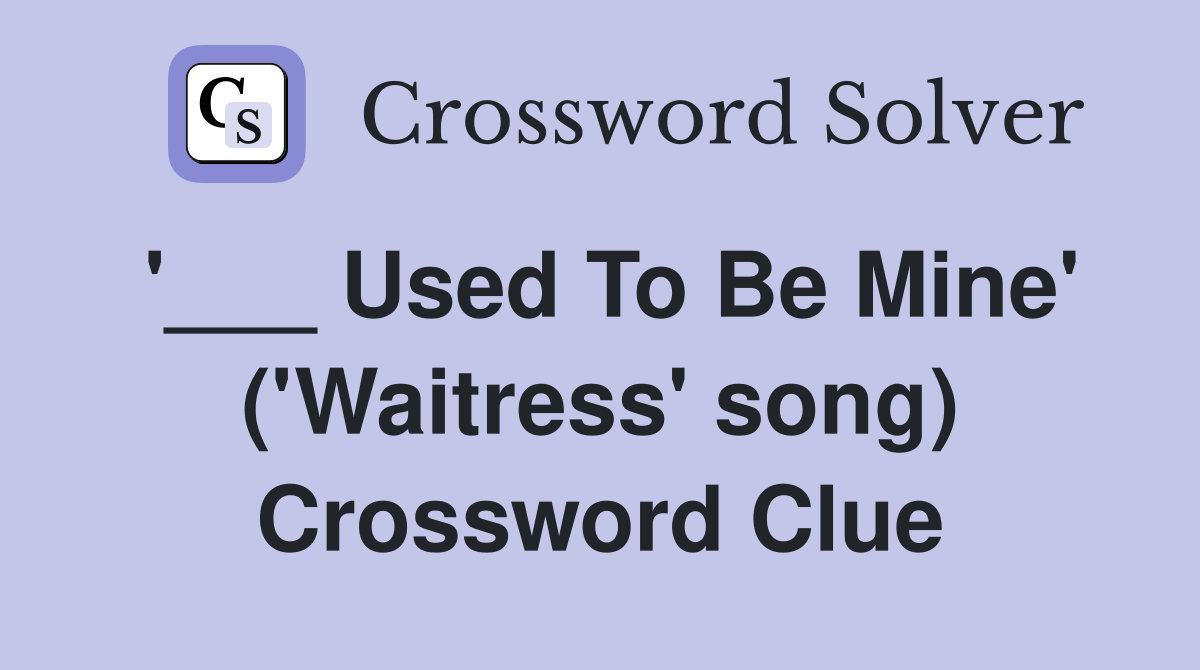 '___ Used To Be Mine' ('Waitress' song) Crossword Clue