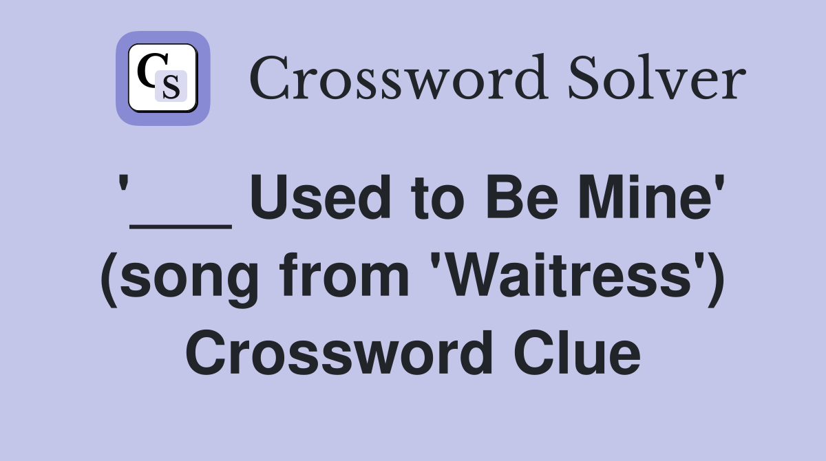 '___ Used to Be Mine' (song from 'Waitress') Crossword Clue