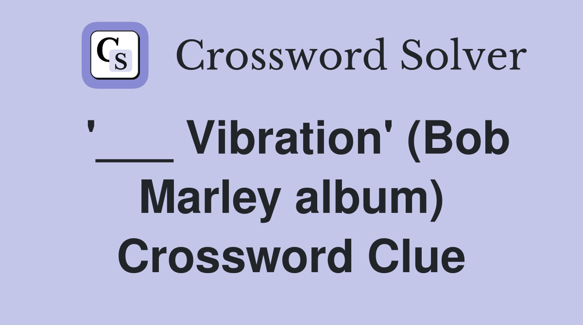 '___ Vibration' (Bob Marley album) Crossword Clue