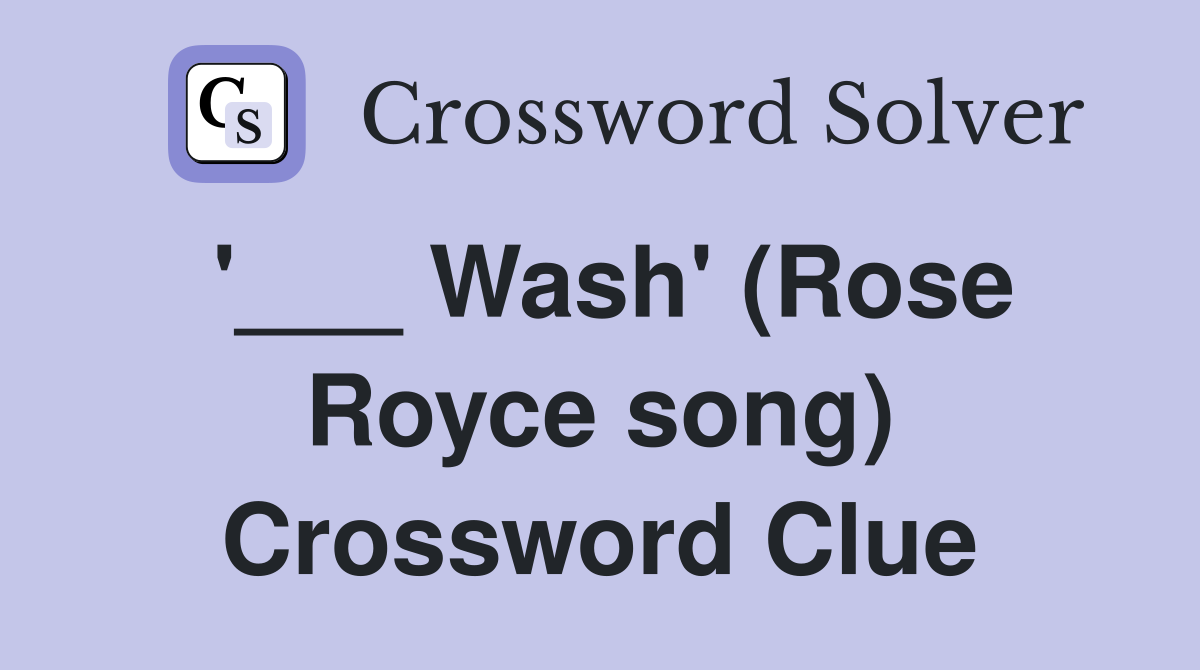 '___ Wash' (Rose Royce song) Crossword Clue