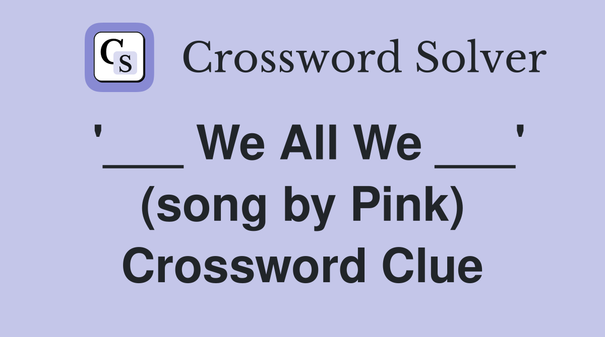 '___ We All We ___' (song by Pink) Crossword Clue