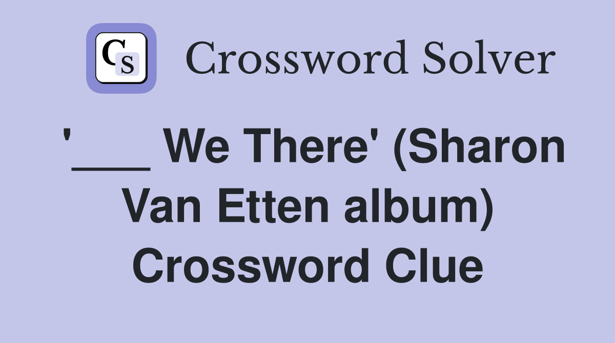 '___ We There' (Sharon Van Etten album) Crossword Clue