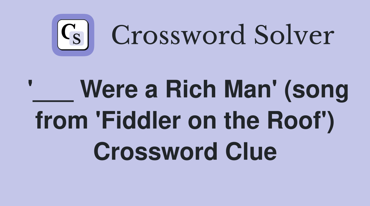 '___ Were a Rich Man' (song from 'Fiddler on the Roof') Crossword Clue