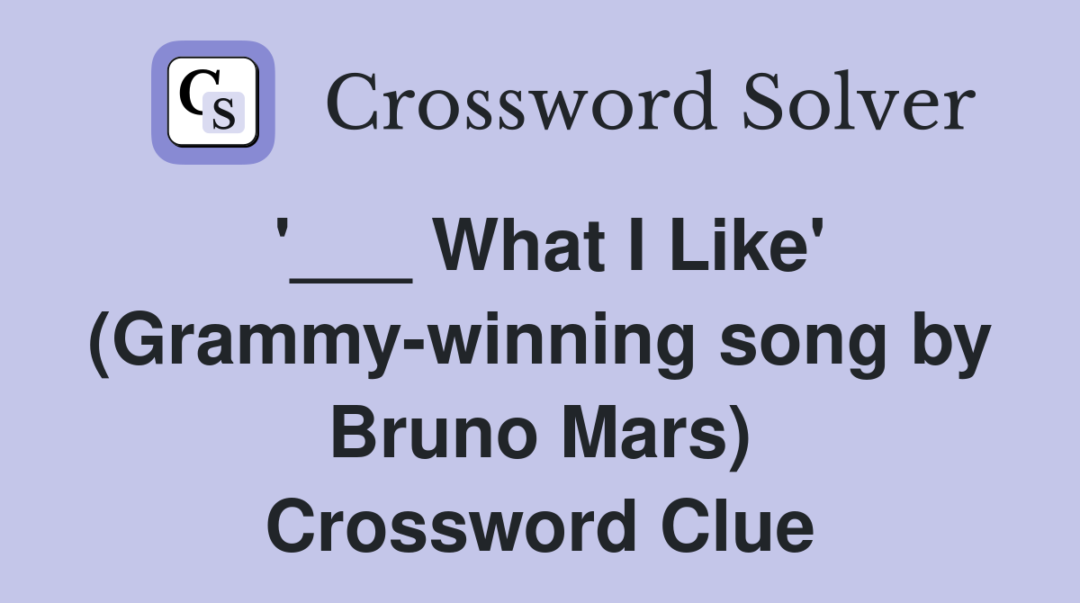 '___ What I Like' (Grammy-winning song by Bruno Mars) Crossword Clue