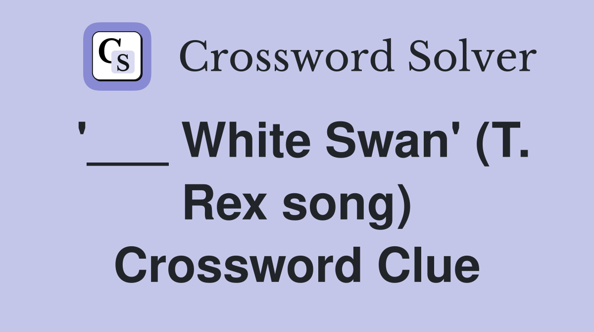 '___ White Swan' (T. Rex song) Crossword Clue