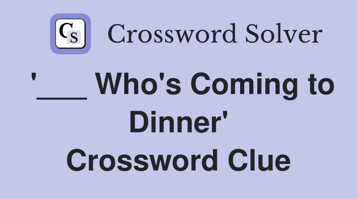 '___ Who's Coming to Dinner' Crossword Clue