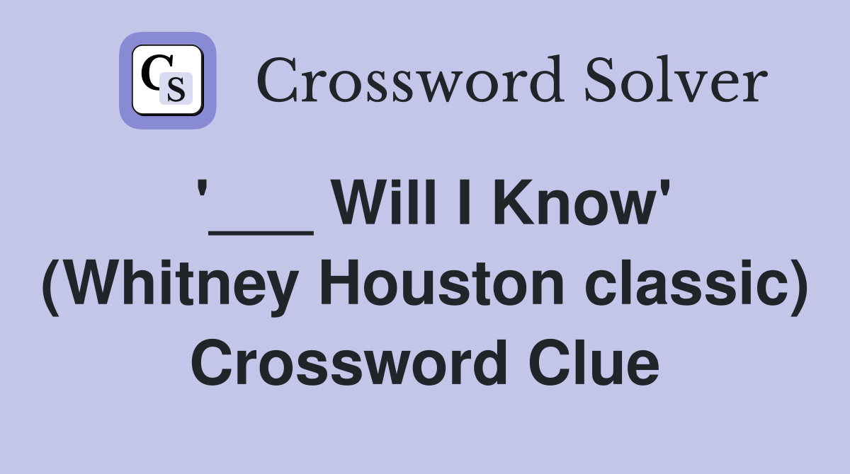 '___ Will I Know' (Whitney Houston classic) Crossword Clue