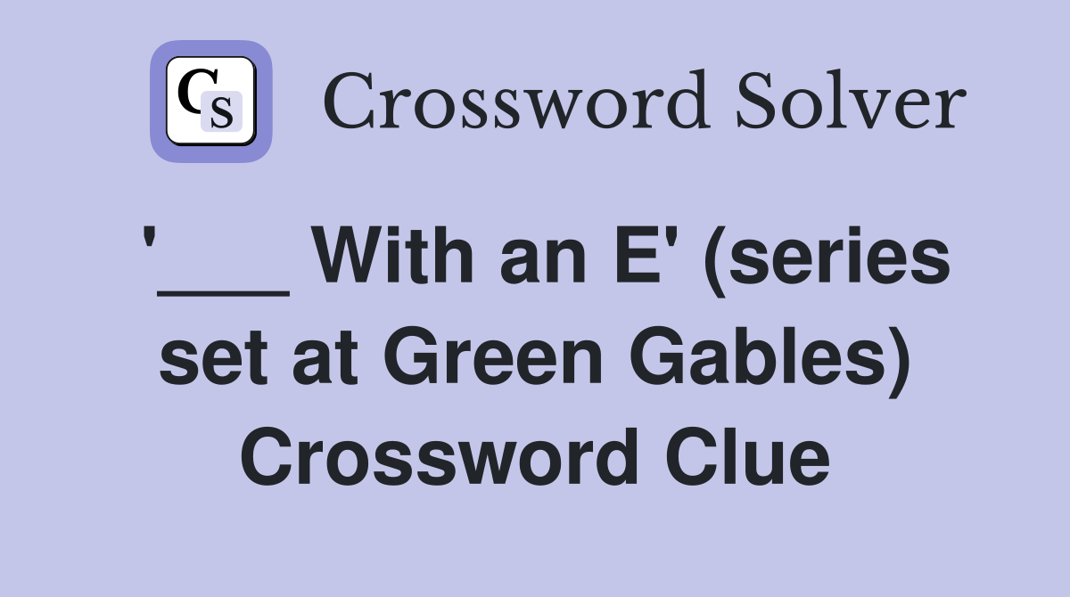 '___ With an E' (series set at Green Gables) Crossword Clue