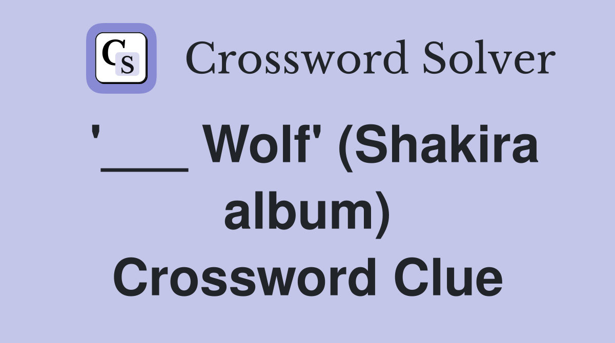 '___ Wolf' (Shakira album) Crossword Clue