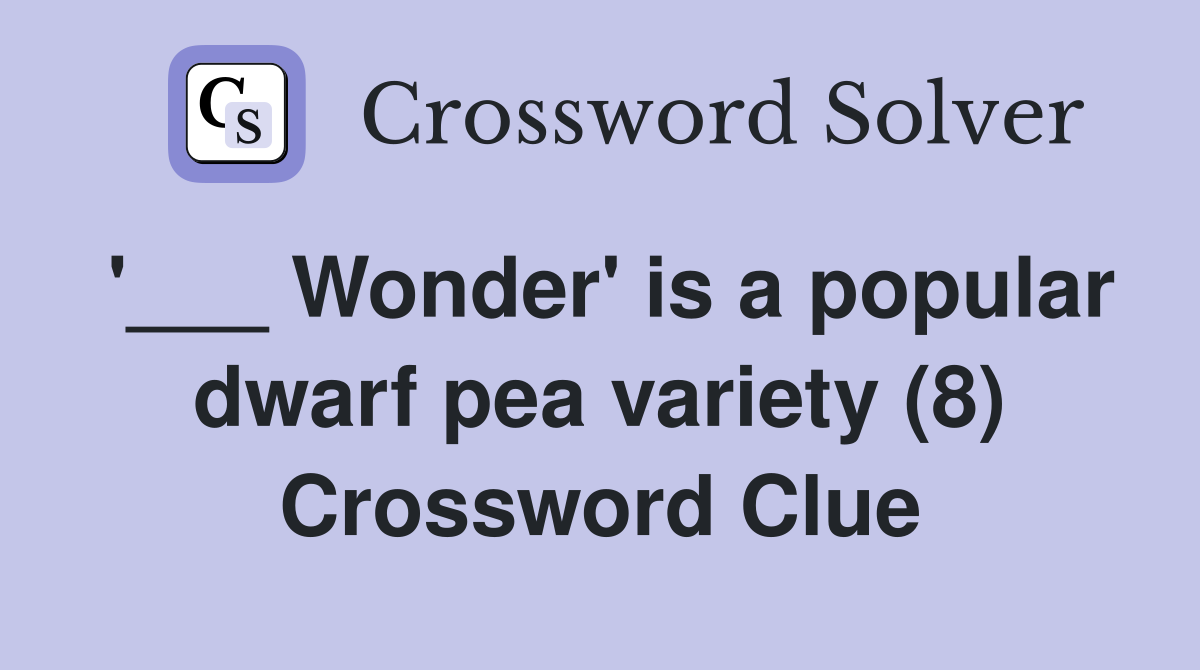 '___ Wonder' is a popular dwarf pea variety (8) Crossword Clue