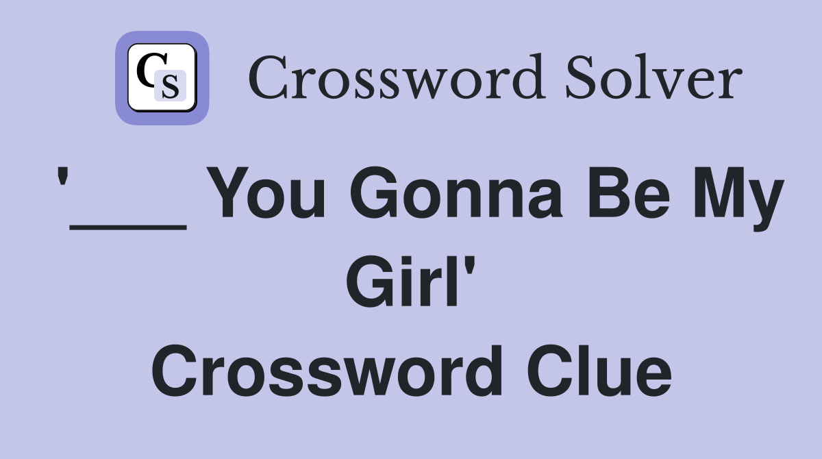 '___ You Gonna Be My Girl' Crossword Clue