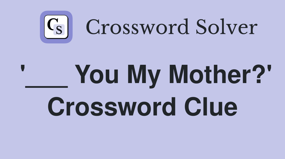 '___ You My Mother?' Crossword Clue