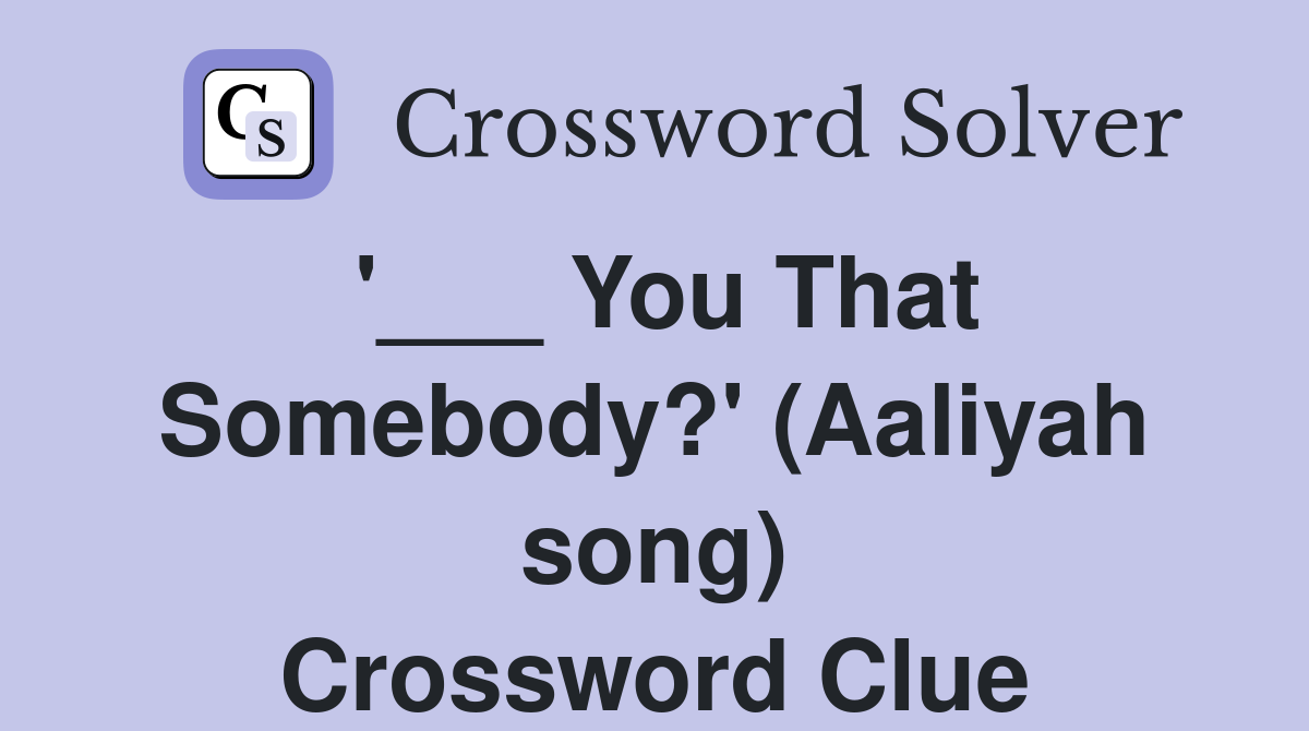 '___ You That Somebody?' (Aaliyah song) Crossword Clue