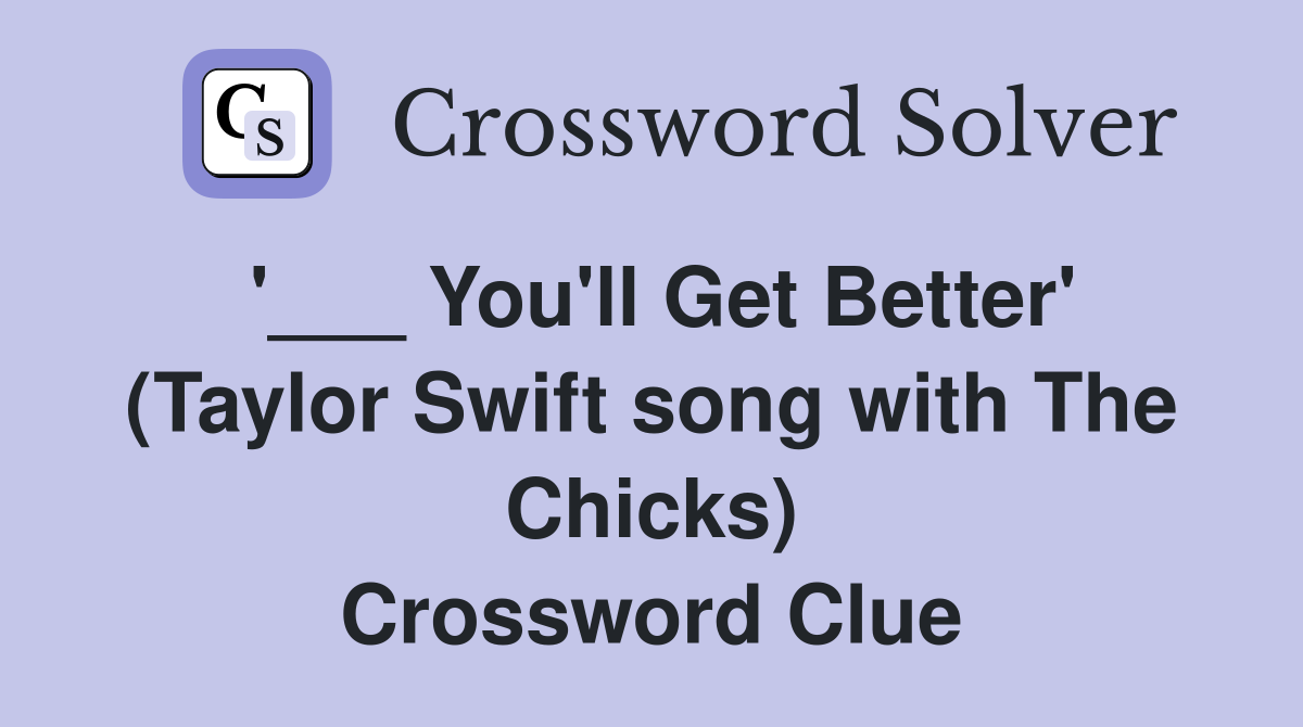'___ You'll Get Better' (Taylor Swift song with The Chicks) Crossword Clue