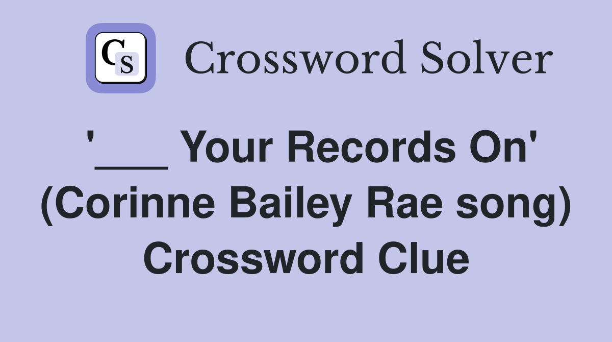 '___ Your Records On' (Corinne Bailey Rae song) Crossword Clue