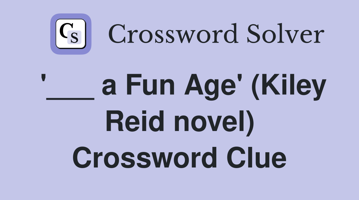'___ a Fun Age' (Kiley Reid novel) Crossword Clue