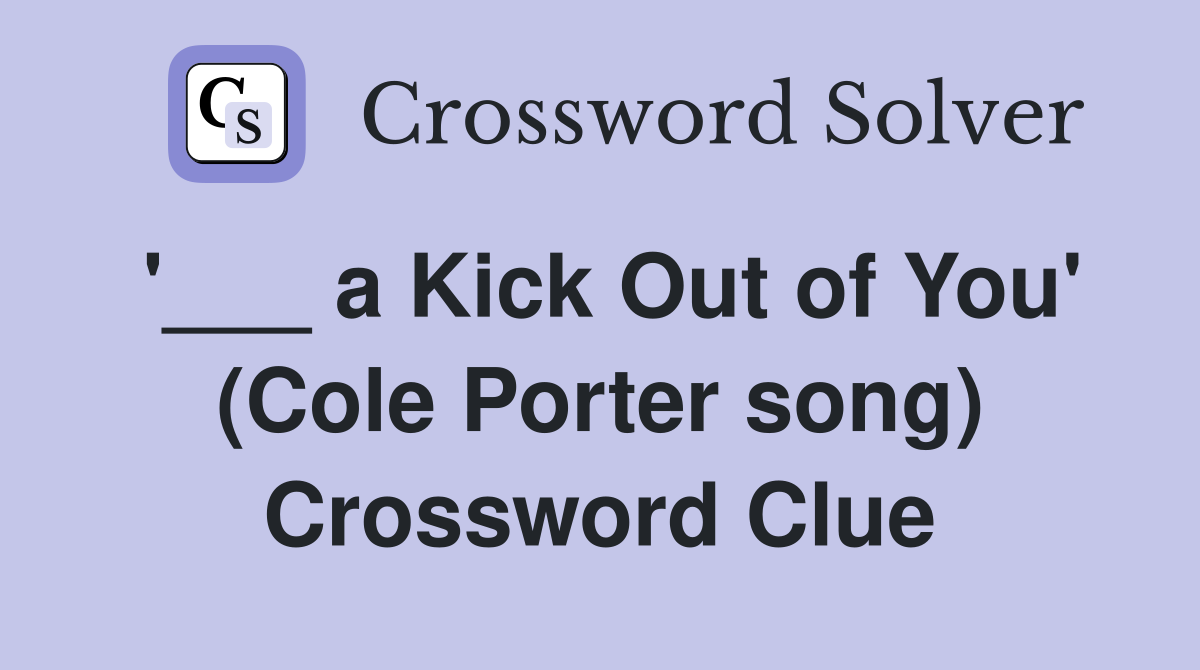 '___ a Kick Out of You' (Cole Porter song) Crossword Clue