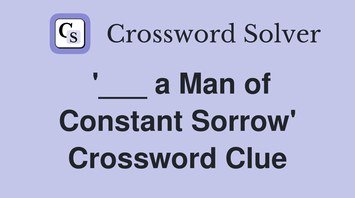 '___ a Man of Constant Sorrow' Crossword Clue