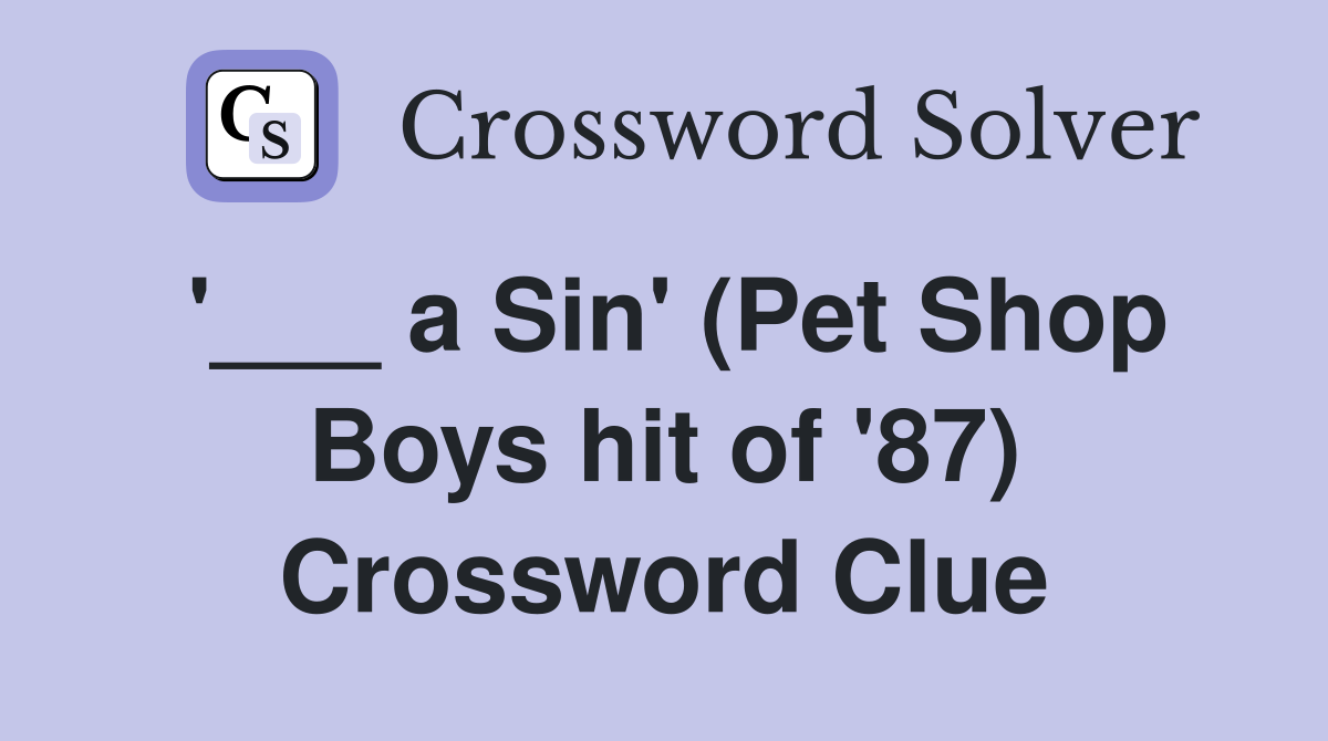 '___ a Sin' (Pet Shop Boys hit of '87) Crossword Clue