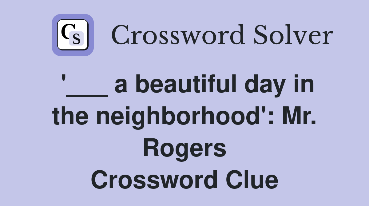 '___ a beautiful day in the neighborhood': Mr. Rogers Crossword Clue