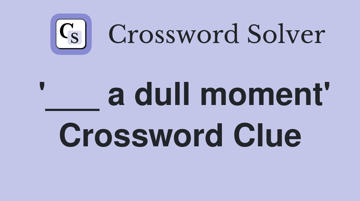 '___ a dull moment' Crossword Clue