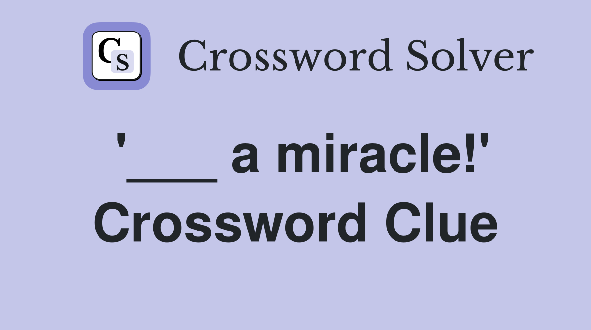 '___ a miracle!' Crossword Clue