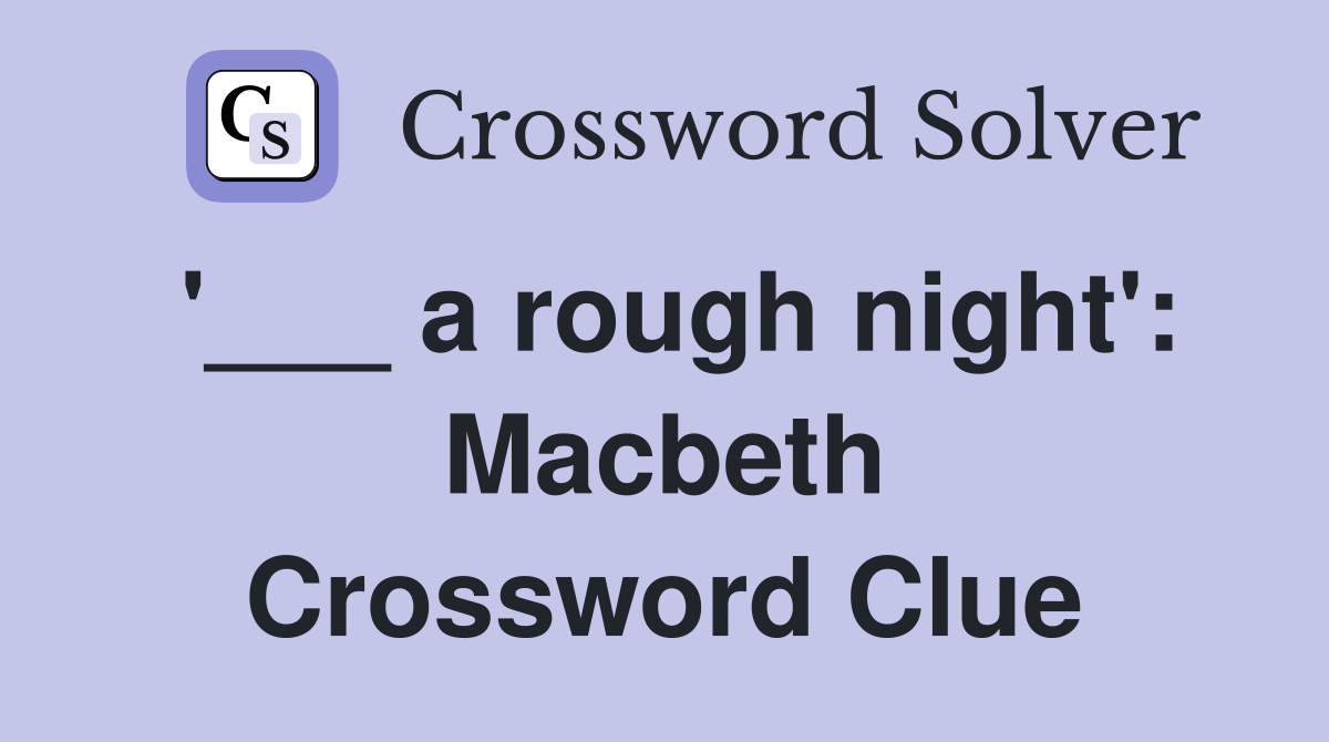 '___ a rough night': Macbeth Crossword Clue